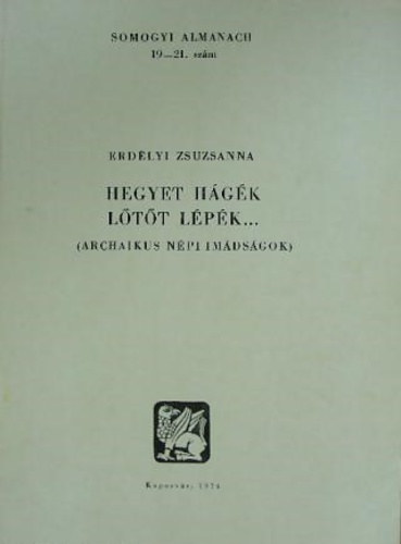 Erdélyi Zsuzsanna - Hegyet hágék lőtőt lépék Mágikus jellegű szövegek - Ráolvasás - Ráolvasás + imamotívum - Dramatikus hagyományok - Halál - gyász - Fekete-fehér illusztrációkkal.