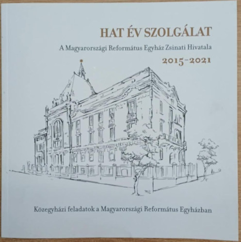 Hat v szolglat - A Magyarorszgi Reformtus Egyhz Zsinati Hivatala 2015-2021