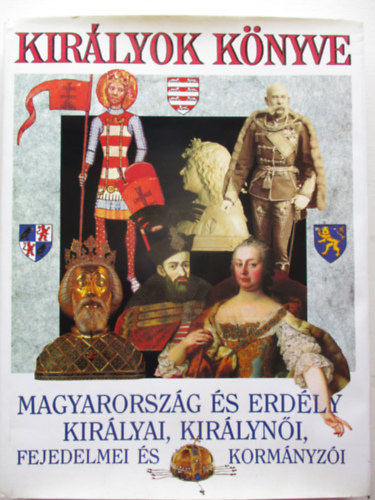 Bert�nyi-Di�szegi-Horv�th-Kalm - Kir�lyok k�nyve (Magyarorsz�g �s Erd�ly kir�lyai, kir�lyn�i, fejedelme