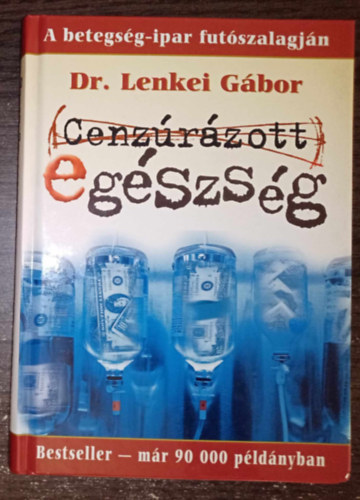 Dr. Solt�sz Szilvia  Lenkei G�bor (szerk.) - Cenz�r�zott eg�szs�g - A betegs�g-ipar fut�szalagj�n (Free Choice k�nyvek - Jav�tott kiad�s)