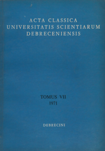 Acta Classica Universitatis Scientiarum Debreceniensis Tomus VII (1971)