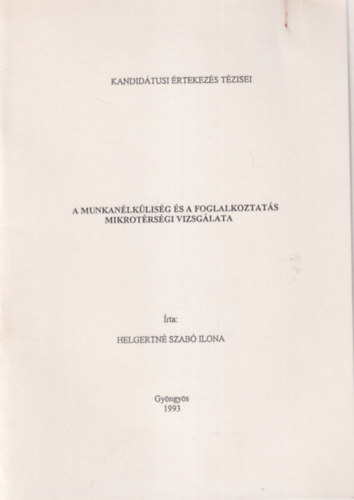 Helgertn Szab Ilona - A munkanlklisg s a foglalkoztats mikrotrsgi vizsglata - Kandidtusi rtekezs Tzisei