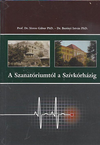 Prof. Dr. Veress G�bor PhD. - Dr. Ber�nyi Istv�n PhD. - A szanat�riumt�l a sz�vk�rh�zig (Veres G. dedik�lta)