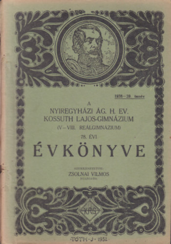 Zsolnai Vilmos  (szerk.) - A Nyíregyházi Ág. H. Ev. Kossuth Lajos Gimnázium (V-VIII. o. reálgimnázium) 78. évi évkönyve (1938-39. tanév)