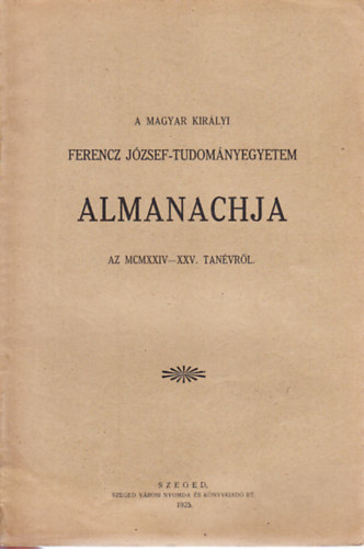 A Magyar Kir�lyi Ferencz J�zsef-Tudom�nyegyetem almanachja az MCMXXIV-XXV. tan�vr�l