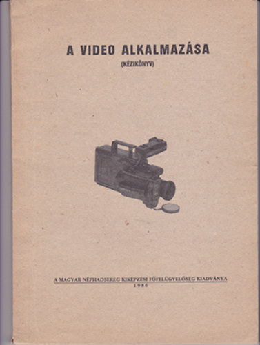 Harmath Ádám nyá. alezredes - Varga István őrnagy - A video alkalmazása (kézikönyv)