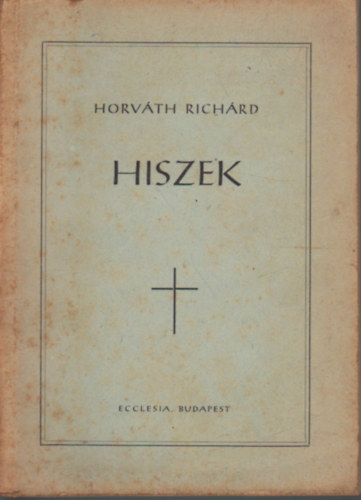 Horv�th Rich�rd - Hiszek - Elm�lked�sek �s gondolatok az egyh�zi �v vas�rnapjaira �s �nnepeire