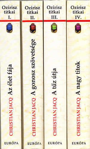 Christian Jacq - Ozirisz titkai I-IV. (Az �let f�ja; A gonosz sz�vets�ge; A t�z �tja; A nagy titok)