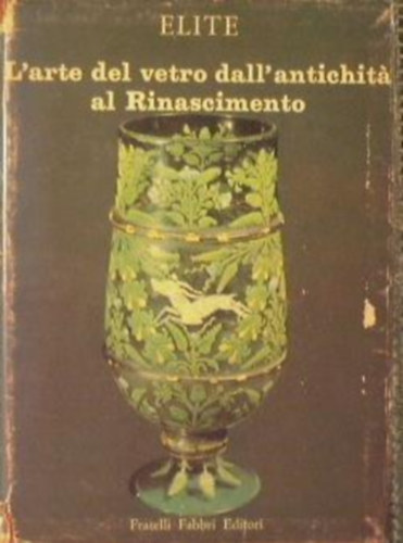 Giovanni Mariacher - L'arte del vetro. Dall'antichita al rinascimento.
