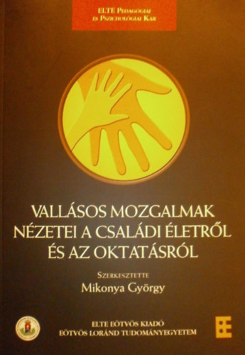 Mikonya Gy�rgy  (szerk.) - Vall�sos mozgalmak n�zetei a csal�di �letr�l �s az oktat�sr�l