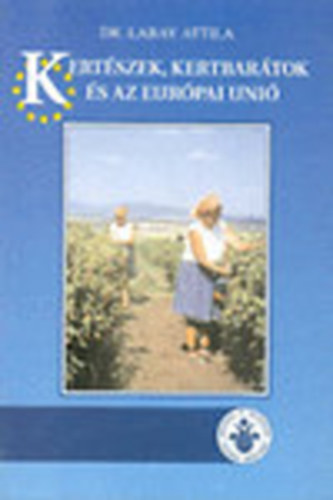 Labay Attila dr. - Kertészek, kertbarátok és az Európai Unió