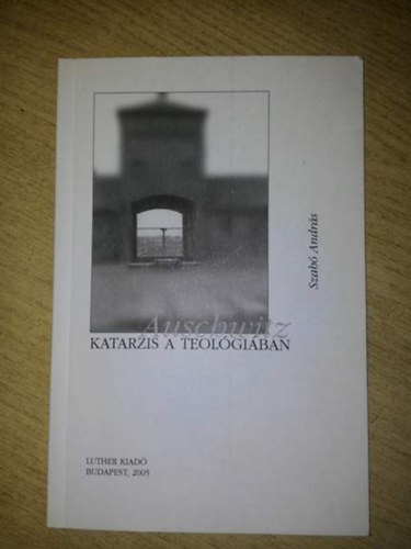 Szab Andrs - Auschwitz - Katarzis a teolgiban