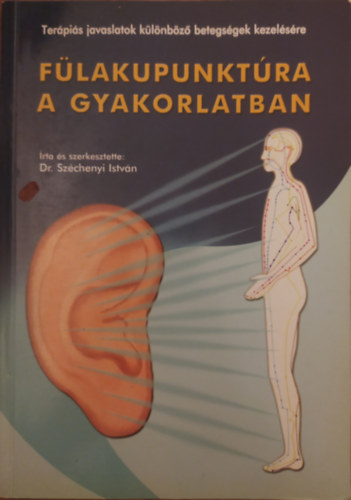 Dr. Széchenyi István - Fülakupunktúra a gyakorlatban -Terápiás javaslatok különböző betegségek kezelésére