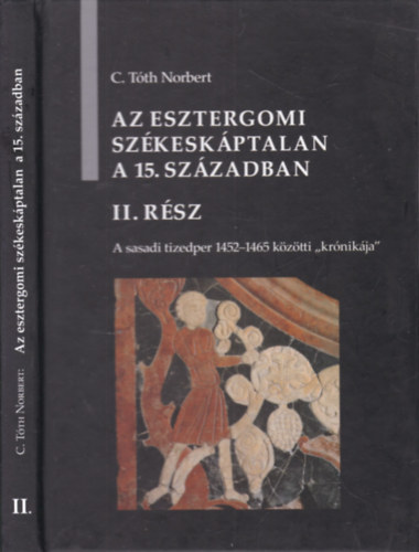 C. T�th Norbert - Az esztergomi sz�kesk�ptalan a 15. sz�zadban II.- A sasadi tizedper 1452-1465 k�z�tti "kr�nik�ja"