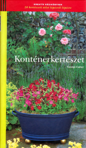 George Carter - Konténerkertészet 20 kertészeti ötlet lépésről lépésre