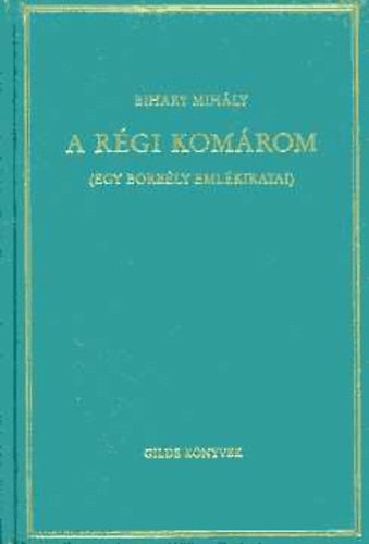 Bihary Mih�ly - A r�gi Kom�rom (Egy borb�ly eml�kiratai)