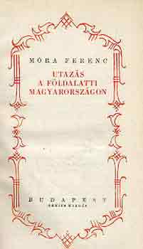 M�ra Ferenc - Utaz�s a f�ldalatti Magyarorsz�gon