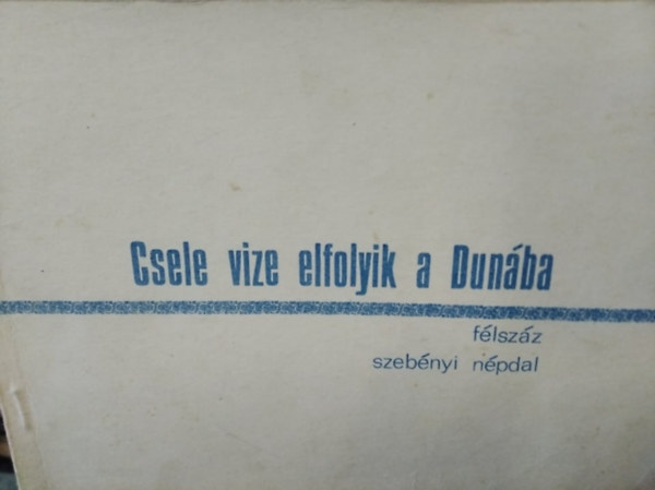 Vrnai Ferenc  (szerk.) - Csele vize elfolyik a Dunba - flszz szebnyi npdal