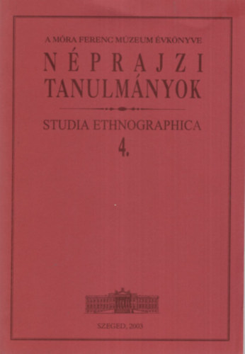 B�rk�nyi Ildik�  (szerk.) - N�prajzi Tanulm�nyok - A M�ra Ferenc M�zeum �vk�nyve - Studia Ethnographica 4.