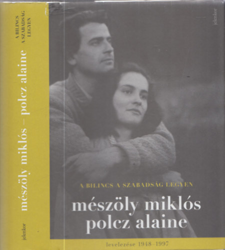 Polcz Alaine Mészöly Miklós - A bilincs a szabadság legyen