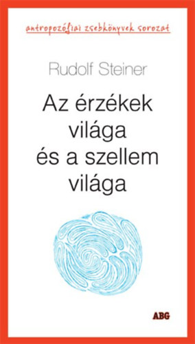 Rudolf Steiner - Az rzkek vilga s a szellem vilga