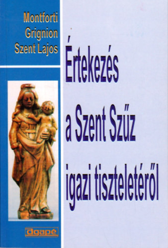 Montforti Grignion Szent Lajos - �rtekez�s a Szent Sz�z igazi tisztelet�r�l