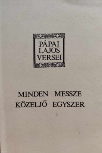 Hegedűs Tibor Pápai Lajos - Minden messze közeljő egyszer - Pápai Lajos versei