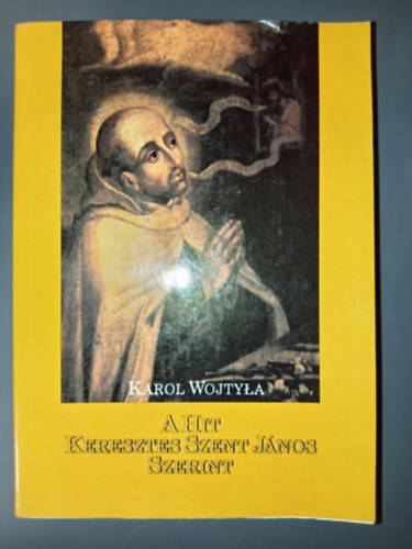 Sz�ll Margit  (ford.), Dr. G�l Ferenc (lektor) Karol Wojtyla (II. J�nos P�l P�pa) - A hit Keresztes Szent J�nos szerint - Pierre Paul Philippe O.P. el�szav�val
