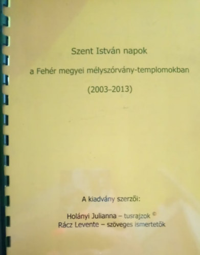 Hol�nyi Julianna - tusrajzok, R�cz Levente - sz�veges ismertet�k - Szent Istv�n napok a Feh�r megyei m�lysz�rv�ny-templomokban (2003-2013)