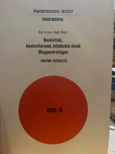 Bognár Margit Baka Istvánné - Bankviták, bankreformok, hitelezési elvek Magyarországon 1986/8