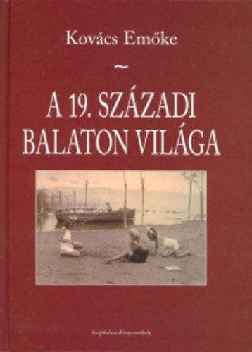 Kovács Emőke - A 19. századi Balaton világa