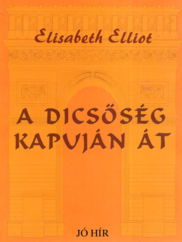 Elisabeth Elliot - A dicssg kapujn t