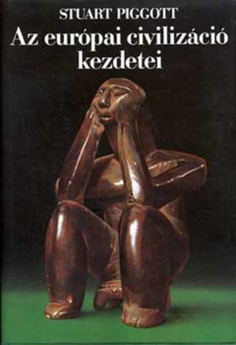 Szerz� Stuart Piggott Ford�t� Makkay J�nos - Az eur�pai civiliz�ci� kezdetei    Az �skori Eur�pa az els� f�ldm�vel�kt�l a klasszikus �korig     - Kereskedelem, f�mm�vess�g �s konszolid�c� - A kelt�k vil�ga �s ut��lete