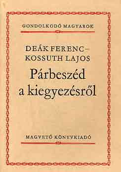 Dek Ferenc-Kossuth Lajos - Prbeszd a kiegyezsrl (Gondolkod magyarok)