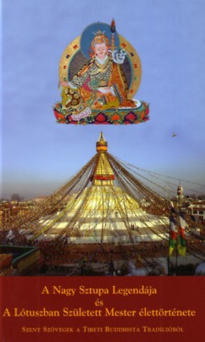 A Nagy Sztupa legendája és a Lótuszban Született Mester élettörténete (Szent szövegek a Tibeti Buddhista tradícióból)