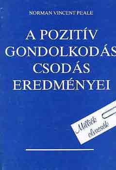 Norman Vincent Peale - A pozitv gondolkods csods eredmnyei   - Tanuljuk meg felhasznlni a krlttnk lv szellemi erket - A bsg csodlatos trvnye - Hogyan kzdjnk flelmi rzseink ellen
