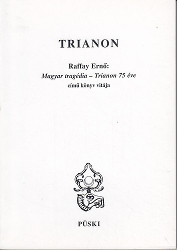 Trianon. Raffay Ernő: Magyar trgédia - Trianon 75 éve című könyv vitája