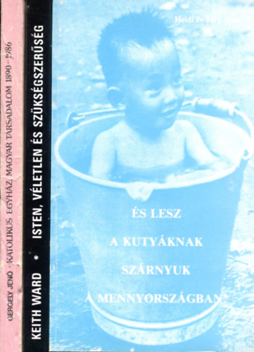 Heidi �s j�rg Zink - Keith Ward - Gergely Jen� - 3 db Vall�si k�nyv: �s lesz a kuty�knak sz�rnya a mennyorsz�gban - Isten v�letlen sz�ks�gszer�s�g - Katolikus egyh�z, magyar t�rsadalom 1890-1986