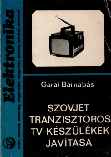 Garai Barnabs - Szovjet tranzisztoros tv-kszlkek javtsa