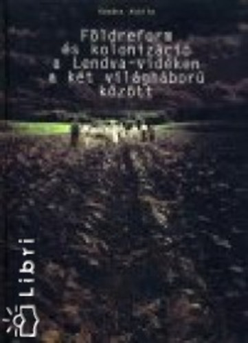 Kov�cs Attila - F�ldreform �s koloniz�ci� a Lendva-vid�ken a k�t vil�gh�bor� k�z�tt