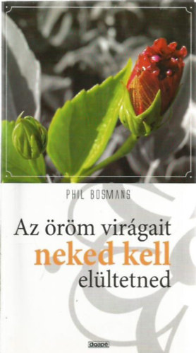 Phil Bosmans - Az öröm virágait neked kell elültetned