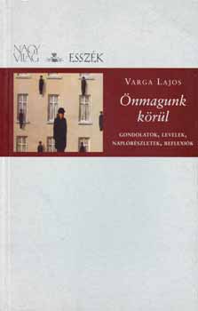 Varga Lajos - �nmagunk k�r�l - Gondolatok, levelek, napl�r�szletek, reflexi�k
