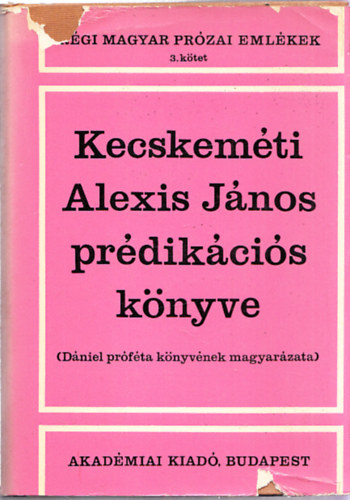 Szuromi Lajos  (szerk.) - Kecskeméti Alexis János prédikációs könyve (Dániel próféta könyvének magyarázata)