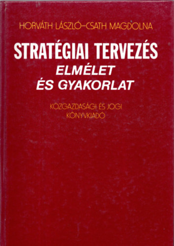 Horvth Lszl; Csath Magdolna - Stratgiai tervezs - Elmlet s gyakorlat