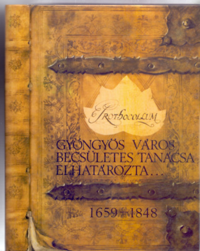 Szerkeszt: Kovcs Bla - Gyngys vros becsletes tancsa elhatrozta...1659-1848 (Vlogats kt vszzad vrosi hatrozataibl)