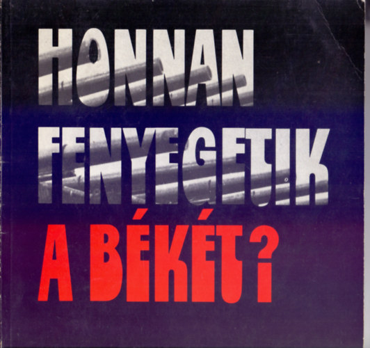 Ford�totta: Cs. B�gre Lajos alezredes - Honnan fenyegetik a b�k�t? (Fot�kkal, t�rk�pekkel)