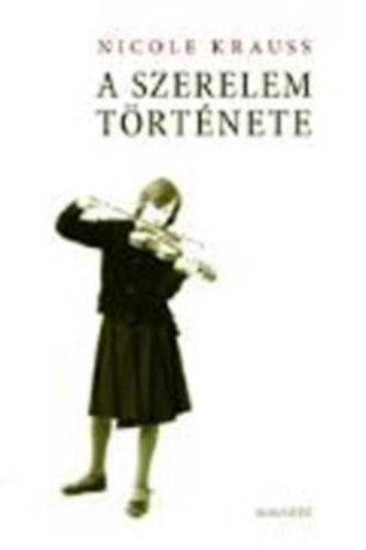 Szerz� Nicole Krauss Szerkeszt� D�vid Anna Ford�t� Mesterh�zi M�nika - A szerelem t�rt�nete (The History of Love)