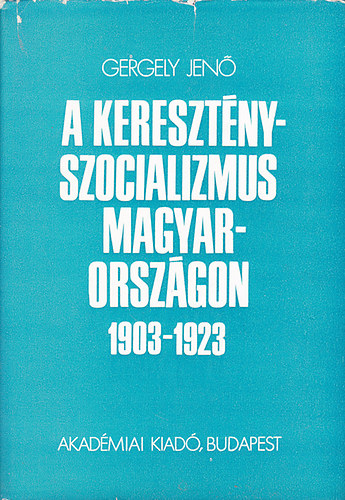 Gergely Jen - A keresztny-szocializmus Magyarorszgon 1903-1923