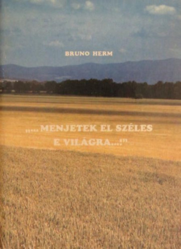 Bruno Herm - "...menjetek el szles e vilgra...!"