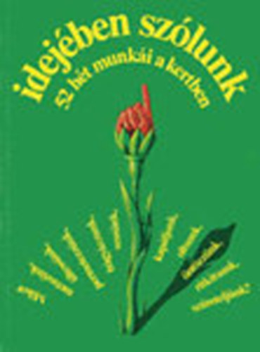 Bodor J�nos, Szent-Mikl�ssy Ferenc, Bal�zs Kl�ra B�lint Gy�rgy - Idej�ben sz�lunk (52 h�t munk�i a kertben) Mikor: metsz�nk/�ltess�nk/tr�gy�zzunk/vess�nk/�nt�zz�nk/oltsunk/kap�ljunk/ritk�tsunk/sz�retelj�nk?